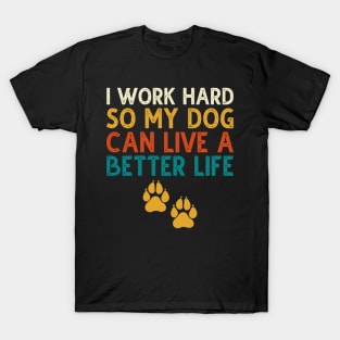 I Work Hard So My Dog Can Live A Better Life T-Shirt